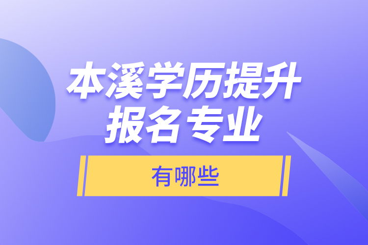 本溪學(xué)歷提升報(bào)名專業(yè)有哪些？