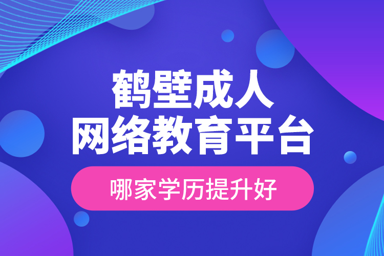 鶴壁成人網(wǎng)絡(luò)教育平臺(tái)哪家學(xué)歷提升好？