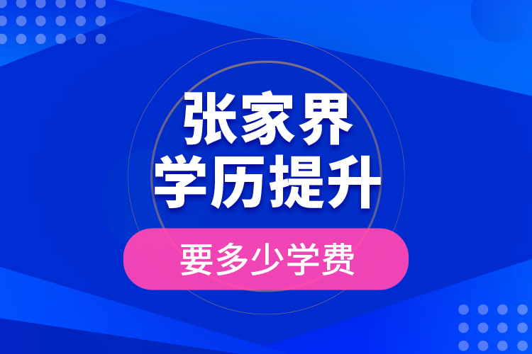 張家界學(xué)歷提升要多少學(xué)費(fèi)？