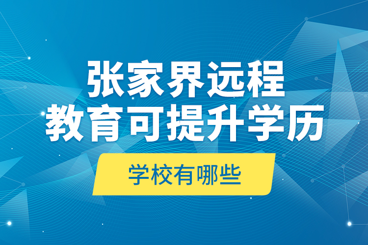 張家界遠(yuǎn)程教育可提升學(xué)歷學(xué)校有哪些？