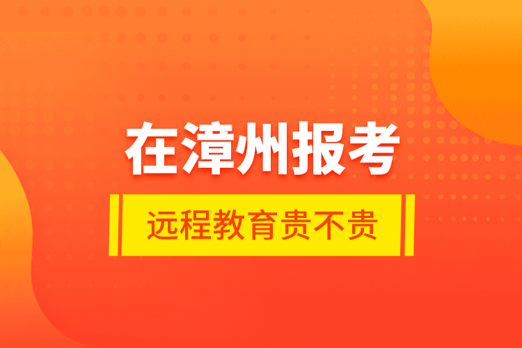 在漳州報(bào)考遠(yuǎn)程教育貴不貴？