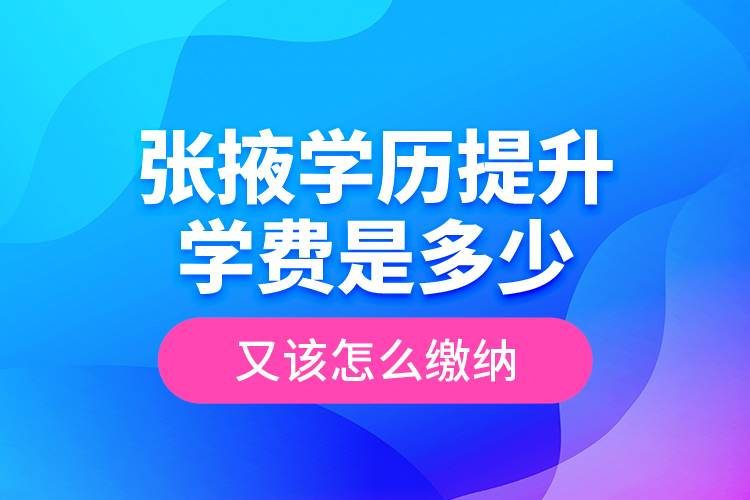 張掖學歷提升學費是多少？又該怎么繳納？