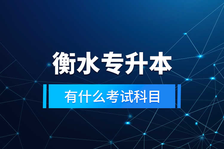 衡水專升本有什么考試科目？