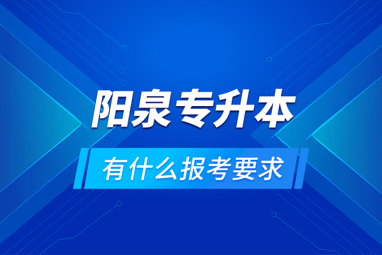 陽泉專升本有什么報考要求？