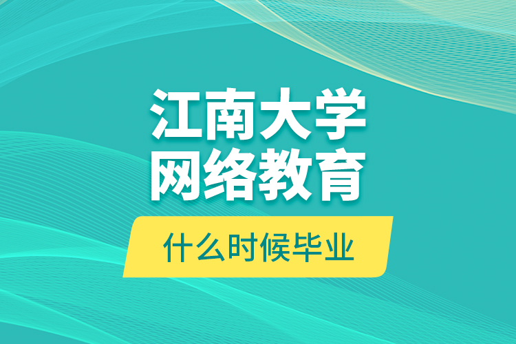 江南大學網絡教育什么時候畢業(yè)