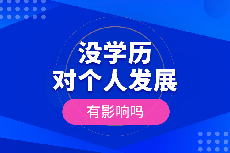 沒(méi)學(xué)歷對(duì)個(gè)人發(fā)展有影響嗎？