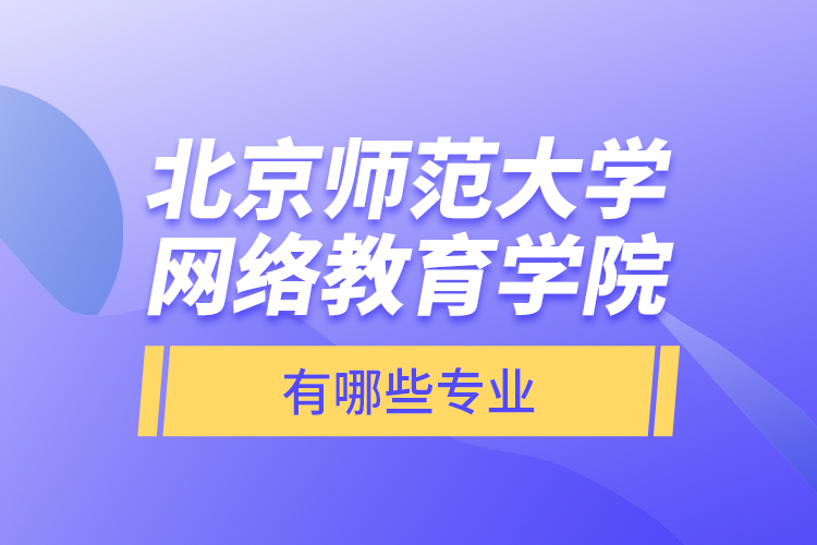 北京師范大學(xué)網(wǎng)絡(luò)教育學(xué)院有哪些專業(yè)？