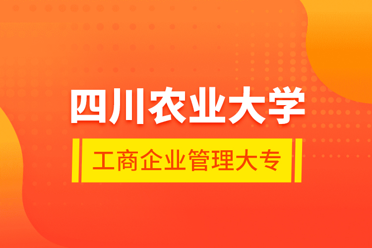 四川農業(yè)大學工商企業(yè)管理大專