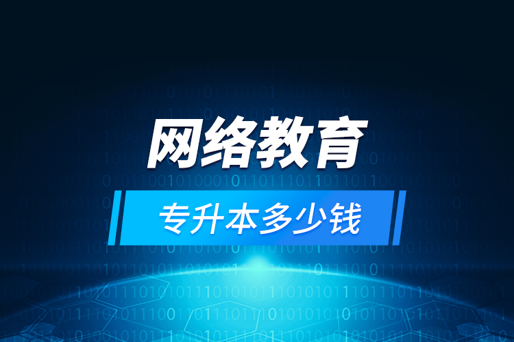網(wǎng)絡教育專升本多少錢？